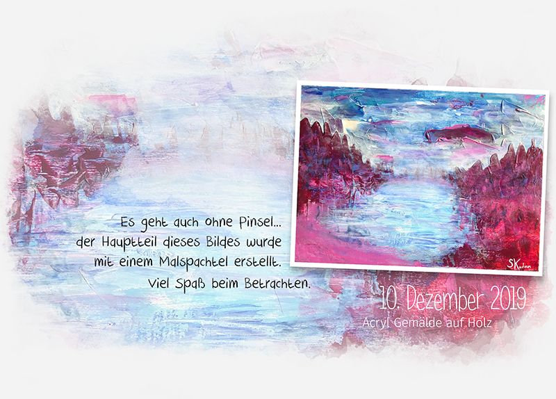 Es geht auch ohne Pinsel... der Hauptteil dieses Bildes wurde mit einem Malspachtel erstellt. Viel Spaß beim Betrachten. 